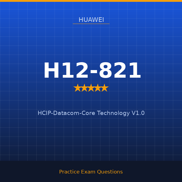 H12-821 — HCIP-Datacom-Core Technology V1.0